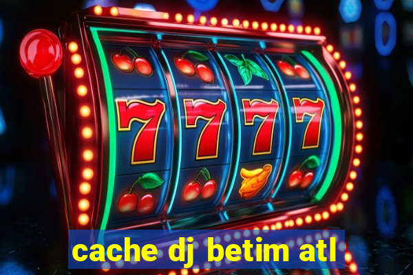 cache dj betim atl